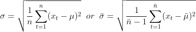 \sigma=\sqrt{\frac{1}{n}\sum_{t=1}^{n}(x_{t}-\mu)^2}\;\;or\;\;\bar{\sigma}=\sqrt{\frac{1}{\bar{n}-1}\sum_{t=1}^{\bar{n}}(x_{t}-\bar{\mu})^2}